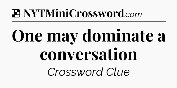 Solution: One may dominate a conversation - NYT Crossword