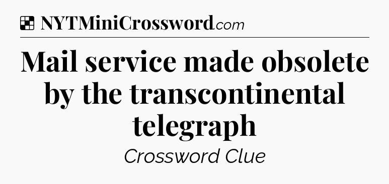Solution: Mail service made obsolete by the transcontinental telegraph - NYT Crossword