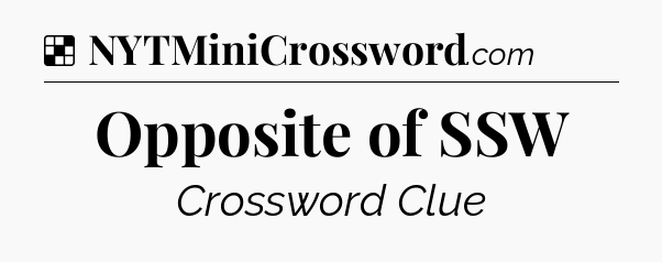 Solution: Opposite of SSW - NYT Crossword