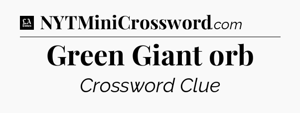 Green Giant orb - LA Times Crossword