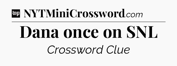 Dana once on SNL Crossword Clue