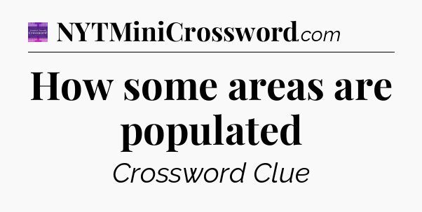 How some areas are populated - Thomas Joseph Crossword