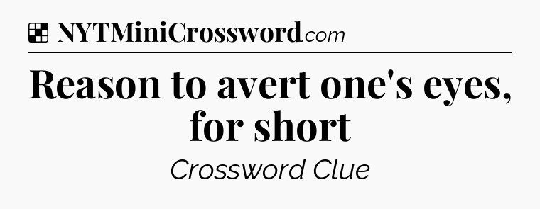 Solution: Reason to avert one's eyes, for short - NYT Crossword