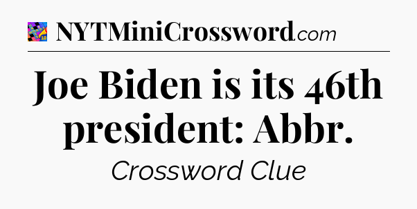 Joe Biden is its 46th president: Abbr Crossword Clue