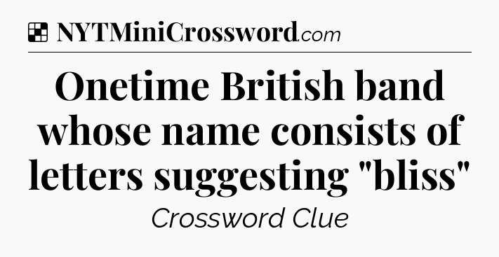 Solution: Onetime British band whose name consists of letters suggesting 