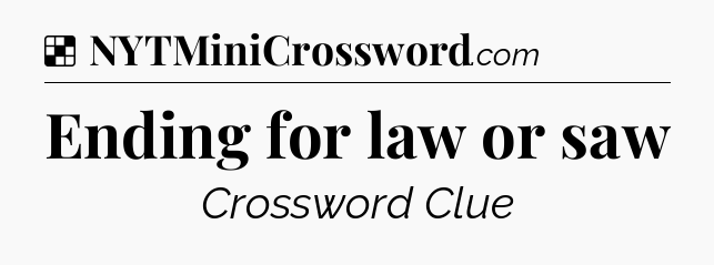 Solution: Ending for law or saw - NYT Crossword