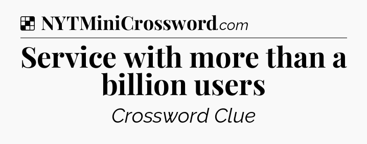 Solution: Service with more than a billion users - NYT Crossword