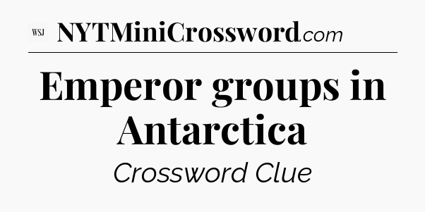 Emperor groups in Antarctica - WSJ Crossword