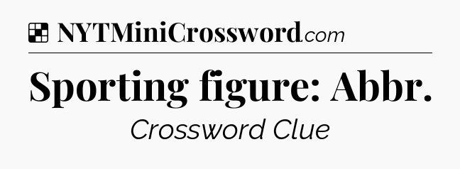 Solution: Sporting figure: Abbr - NYT Crossword