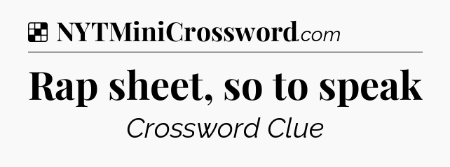 Solution: Rap sheet, so to speak - NYT Crossword