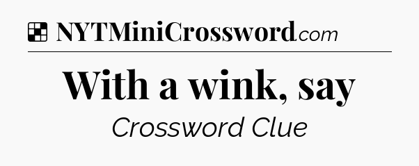Solution: With a wink, say - NYT Crossword