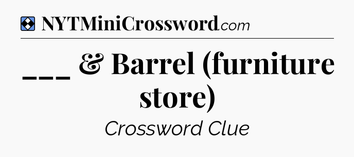 Solution: ___ & Barrel (furniture store) - NYT Mini Crossword