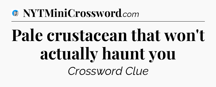 Pale crustacean that won't actually haunt you Crossword Clue