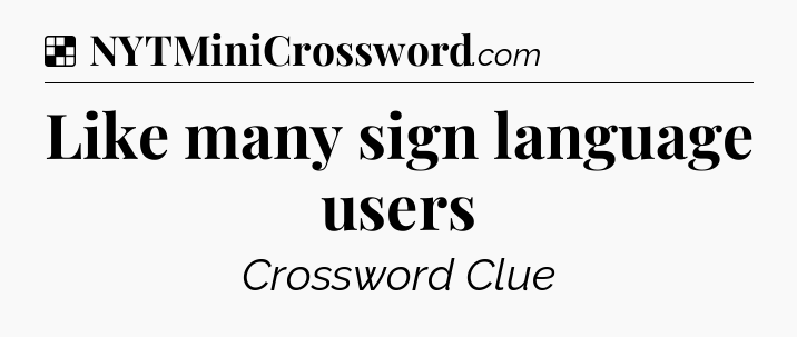 Solution: Like many sign language users - NYT Crossword