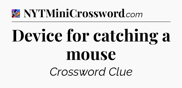 Device for catching a mouse Crossword Clue