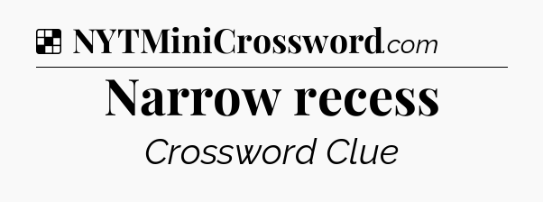Solution: Narrow recess - NYT Crossword