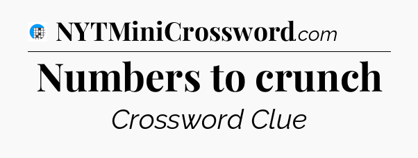 Numbers to crunch Crossword Clue