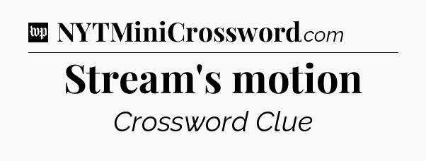 Stream's motion Crossword Clue