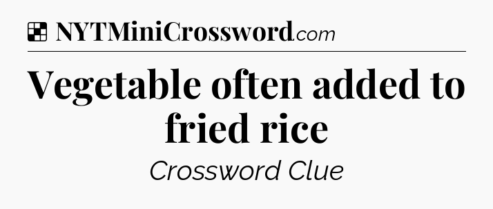 Solution: Vegetable often added to fried rice - NYT Crossword