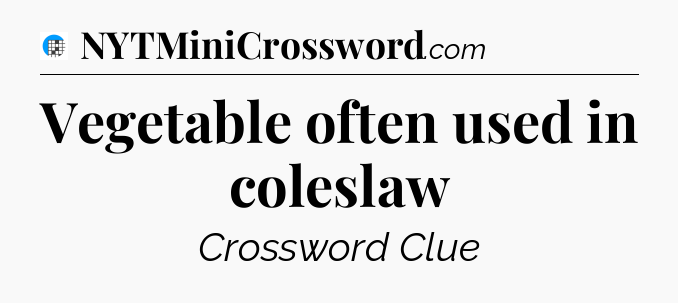 Vegetable often used in coleslaw Crossword Clue