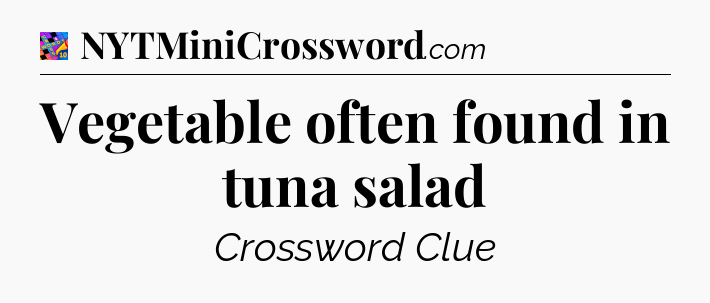 Vegetable often found in tuna salad Crossword Clue