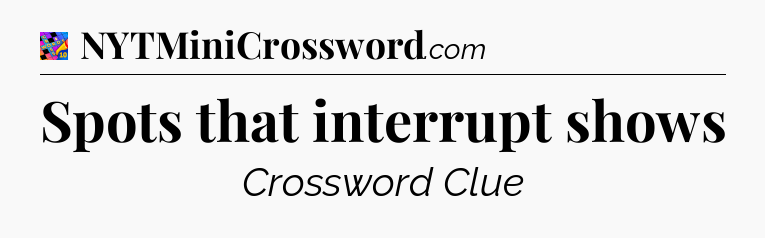 Spots that interrupt shows Crossword Clue