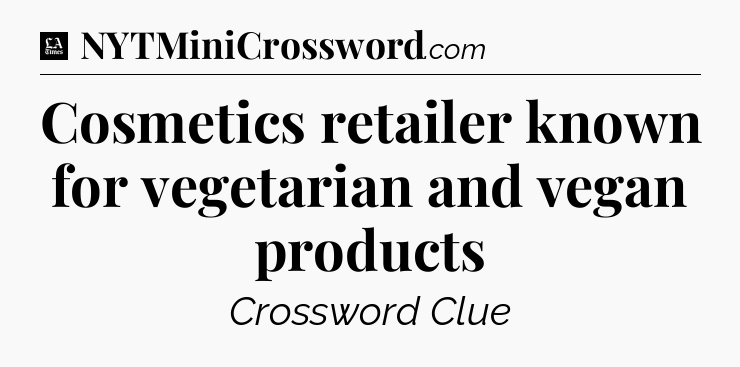 Cosmetics retailer known for vegetarian and vegan products - LA Times Crossword