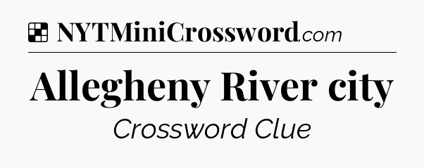 Solution: Allegheny River city - NYT Crossword