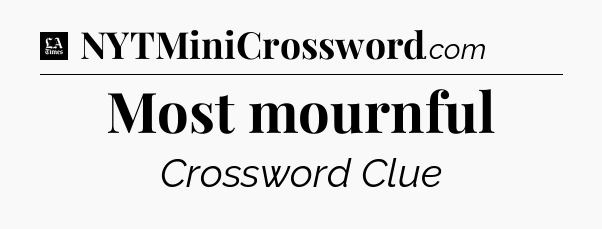 Most mournful - LA Times Crossword