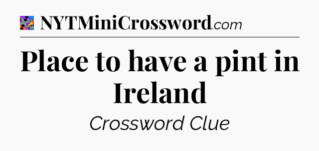 Place to have a pint in Ireland Crossword Clue
