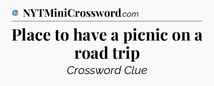 Place to have a picnic on a road trip Crossword Clue