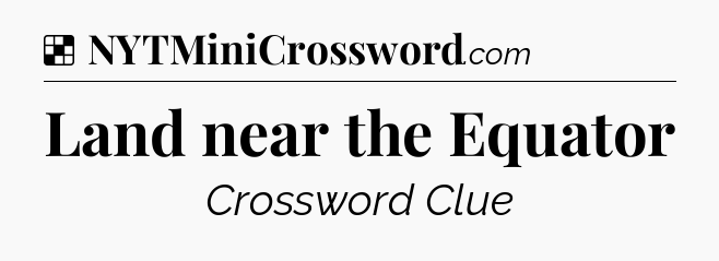 Solution: Land near the Equator - NYT Crossword