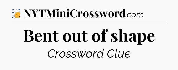 Bent out of shape - 7 Little Words