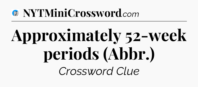 Approximately 52-week periods (Abbr.) Crossword Clue