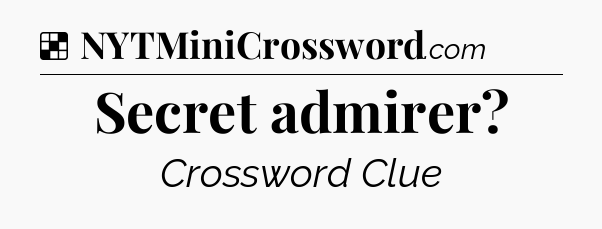 Solution: Secret admirer - NYT Crossword