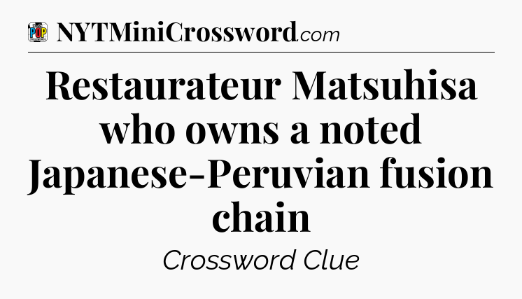 Restaurateur Matsuhisa who owns a noted Japanese-Peruvian fusion chain Crossword Clue