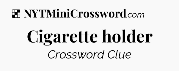 Solution: Cigarette holder - NYT Crossword