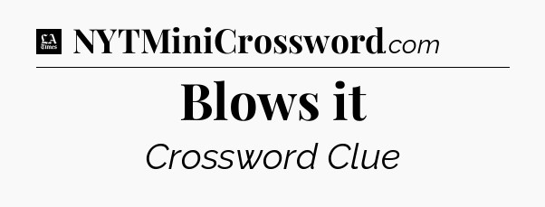 Blows it - LA Times Crossword