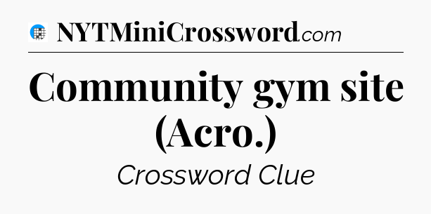 Community gym site (Acro.) Crossword Clue