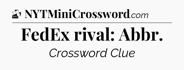FedEx rival: Abbr - Daily Themed Classic Crossword