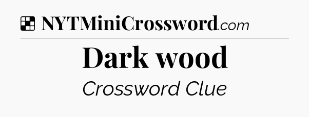 Solution: Dark wood - NYT Crossword