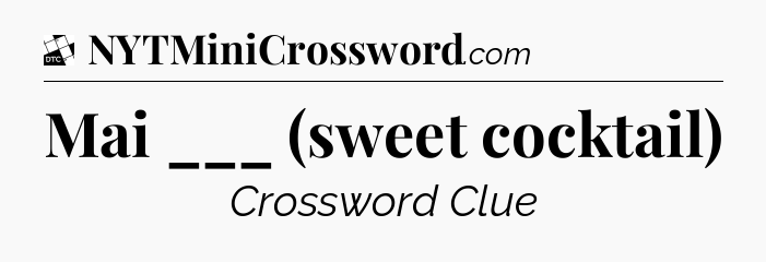 Mai ___ (sweet cocktail) - Daily Themed Classic Crossword