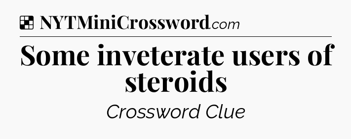 Solution: Some inveterate users of steroids - NYT Crossword