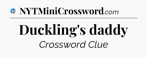 Duckling's daddy Crossword Clue
