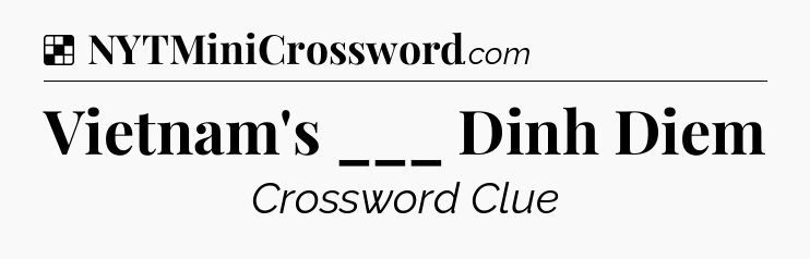 Solution: Vietnam's ___ Dinh Diem - NYT Crossword