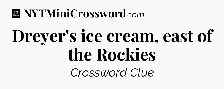 Dreyer's ice cream, east of the Rockies - LA Times Crossword