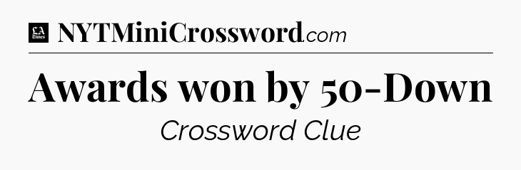 Awards won by 50-Down - LA Times Crossword