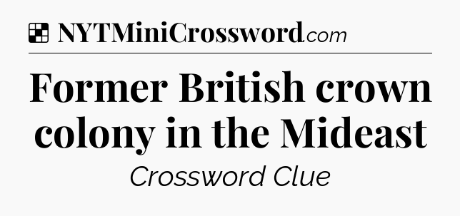 Solution: Former British crown colony in the Mideast - NYT Crossword