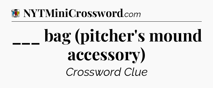 ___ bag (pitcher's mound accessory) Crossword Clue