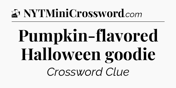 Pumpkin-flavored Halloween goodie - Daily Themed Classic Crossword